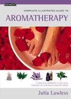 The Complete Illustrated Guide to Aromatherapy