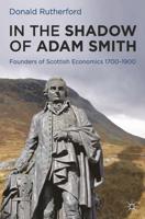 In the Shadow of Adam Smith : Founders of Scottish Economics 1700-1900