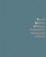 The Art Institute of Chicago Field Guide to Photography and Media