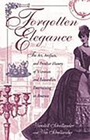 Forgotten Elegance: The Art, Artifacts, and Peculiar History of Victorian and Edwardian Entertaining in America