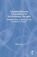 Cognitive Behavior Interventions for Self-Defeating Thoughts: Helping Clients to Overcome the Tyranny of "I Can't"