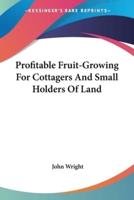 Profitable Fruit-Growing For Cottagers And Small Holders Of Land