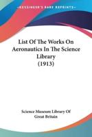 List Of The Works On Aeronautics In The Science Library (1913)