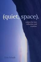 (quiet, space). : a place for rest, reflection, and creation.