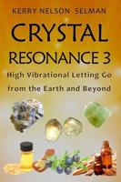 Crystal Resonance 3: High Vibrational Letting Go from the Earth and Beyond