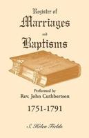 Register of Marriages and Baptisms performed by Rev. John Cuthbertson, 1751-1791