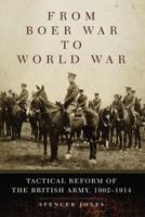 From Boer War to World War: Tactical Reform of the British Army, 1902-1914