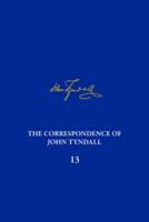 The Correspondence of John Tyndall. Volume 13 The Correspondence, June 1872-September 1873