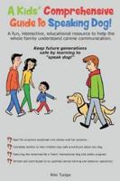 A Kids' Comprehensive Guide to Speaking Dog!: A fun, interactive, educational resource to help the whole family understand canine communication. Keep future generations safe by learning to "speak dog!"