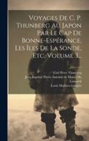 Voyages De C. P. Thunberg Au Japon Par Le Cap De Bonne-Espérance, Les Îles De La Sonde, Etc, Volume 3...