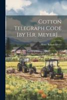 Cotton Telegraph Code [By H.r. Meyer]....