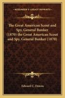 The Great American Scout and Spy, General Bunker (1870) the Great American Scout and Spy, General Bunker (1870)