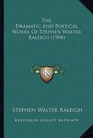 The Dramatic And Poetical Works Of Stephen Walter Raleigh (1904)