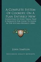 A Complete System Of Cookery, On A Plan Entirely New