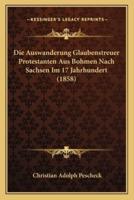 Die Auswanderung Glaubenstreuer Protestanten Aus Bohmen Nach Sachsen Im 17 Jahrhundert (1858)