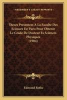 Theses Presentees A La Faculte Des Sciences De Paris Pour Obtenir Le Grade De Docteur Es Sciences Physiques (1904)