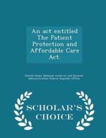 An Act Entitled The Patient Protection and Affordable Care Act. - Scholar's Choice Edition