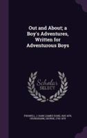Out and About; a Boy's Adventures, Written for Adventurous Boys