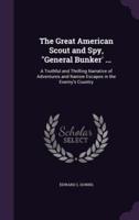 The Great American Scout and Spy, General Bunker' ...