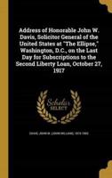 Address of Honorable John W. Davis, Solicitor General of the United States at "The Ellipse," Washington, D.C., on the Last Day for Subscriptions to the Second Liberty Loan, October 27, 1917