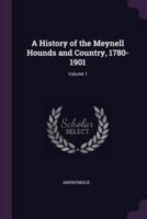 A History of the Meynell Hounds and Country, 1780-1901; Volume 1