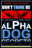 Alpha Dog Secrets Don't Think, BE