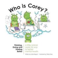 Who Is Corey?: Thinking, Doing and Feeling Better. A little animal works his way to better mental health