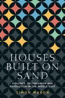 Houses built on sand: Violence, sectarianism and revolution in the Middle East