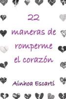 22 Maneras De Romperme El Corazon