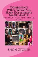 Combining Wigs, Weaves & Hair Extensions Made Simple