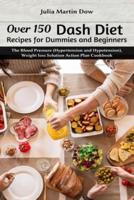 Over 150 Dash Diet Recipes for Dummies and Beginners: The Blood Pressure (Hypertension and Hypotension), Weight loss Solution Action Plan Cookbook