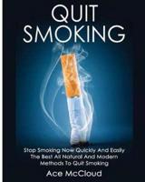 Quit Smoking: Stop Smoking Now Quickly And Easily: The Best All Natural And Modern Methods To Quit Smoking