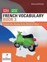 French Vocabulary for CCEA GCSE. Book 3 School Life, Studies and the World of Work
