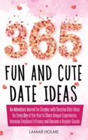 365 Fun and Cute Date Ideas: An Adventure Journal for Couples with Surprise Date Ideas for Every Day of the Year to Share Unique Experiences, Increase Emotional Intimacy and Become a Happier Couple
