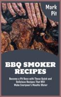 BBQ Smoker Recipes: Become a Pit Boss with These Quick and Delicious Recipes That Will Make Everyone's Mouths Water
