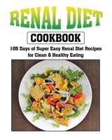 Renal Diet Cookbook: 105 Days of Super Easy Renal Diet Recipes for Clean and Healthy Eating