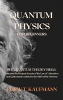 Quantum Physics for Beginners: The Quantum Theory Bible: Discover the Deepest Secrets of the Law of Attraction and Q Mechanics related to the Birth of the Universe