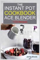 The Instant Pot Ace Blender Cookbook: + 100 Recipes for Smoothies, Soups, Sauces, Infused Cocktails, and More.
