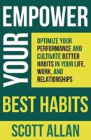 Empower Your Best Habits : Optimize Your Performance and Cultivate Better Habits in Your Life, Work, and Relationships