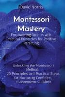 Montessori Mastery Empowering Parents With Practical Principles for Positive Parenting