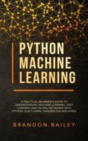 Python Machine Learning: A Practical Beginner's Guide for Understanding Machine Learning, Deep Learning and Neural Networks with Python, Scikit-Learn, Tensorflow and Keras