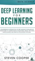 Deep Learning for Beginners: A comprehensive introduction of deep learning fundamentals for beginners to understanding frameworks, neural networks, large datasets, and creative applications with ease