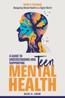 Teen Mental Health; A Guide to Understanding and Supporting Teen Mental Health