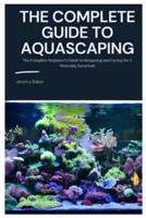 The Complete Guide to Aquascaping