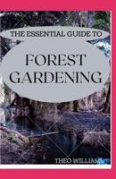 The Essential Guide to Forest Gardening