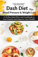 Dash Diet for Blood Pressure and Weight Loss: A 10-Day Meal Plan and Cookbook to Loss Pounds and Improve Your Health