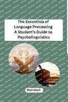 The Essentials of Language Processing A Student's Guide to Psycholinguistics