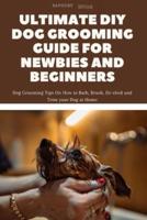 Ultimate DIY Dog Grooming Guide for Newbies and Beginners
