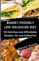 Budget-Friendly Low Isoleucine Diet Cookbook 2024