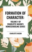 Formation of Character, of Charlotte Mason's Original Homeschooling Series, Volume V